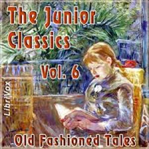 The Junior Classics, Volume 6 Old-Fashioned Tales